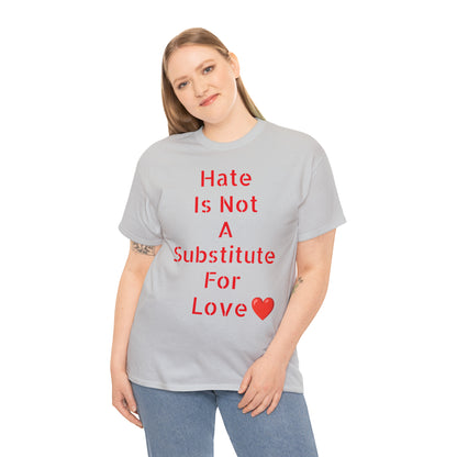 Hate Is Not A Substitute For Love T-shirt