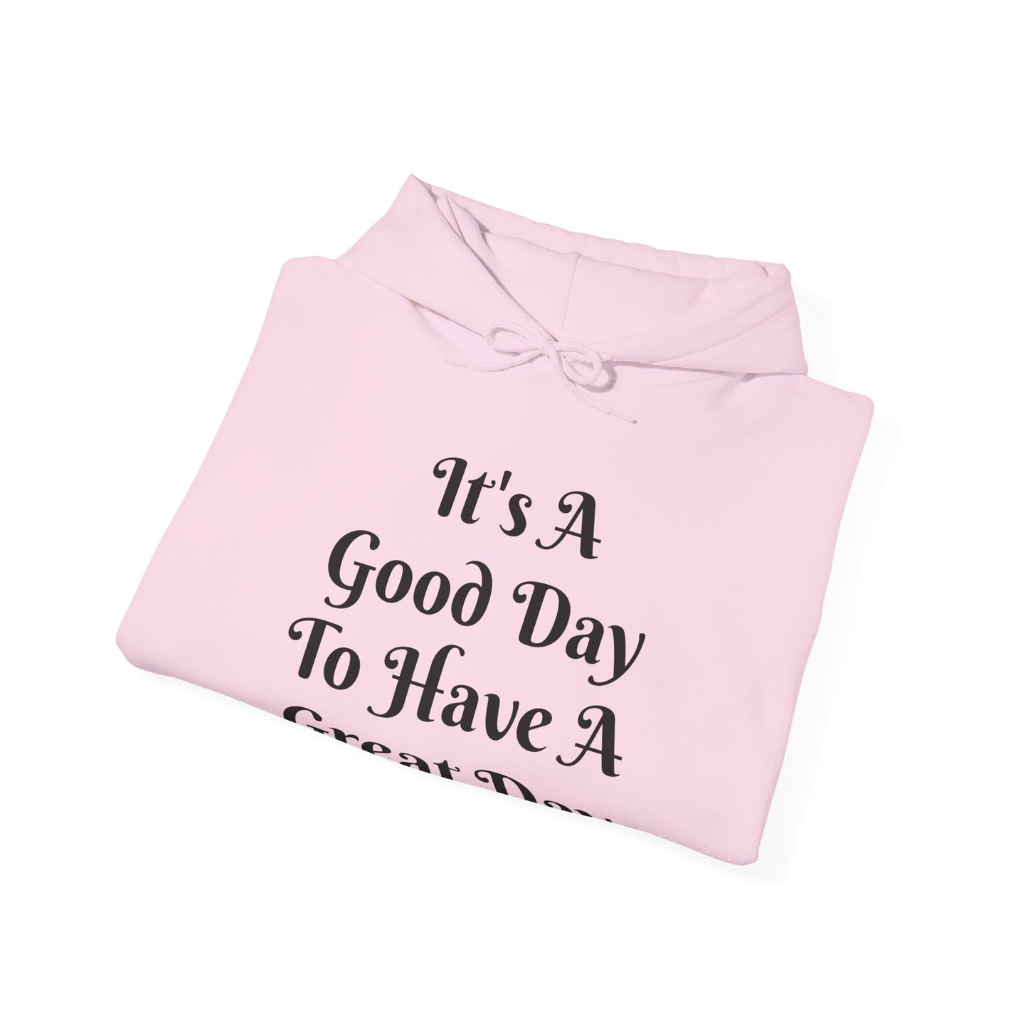 It's a Good Day To Have A Great Day Hooded Sweatshirt