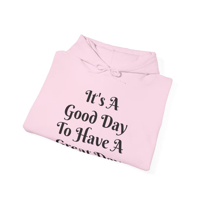It's a Good Day To Have A Great Day Hooded Sweatshirt