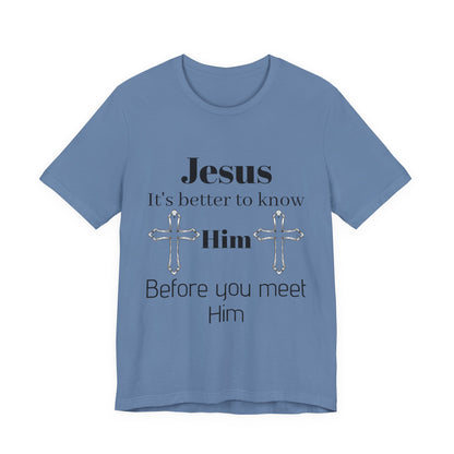 Christian T-Shirt "Jesus: It's Better to Know Him Before You Meet Him"