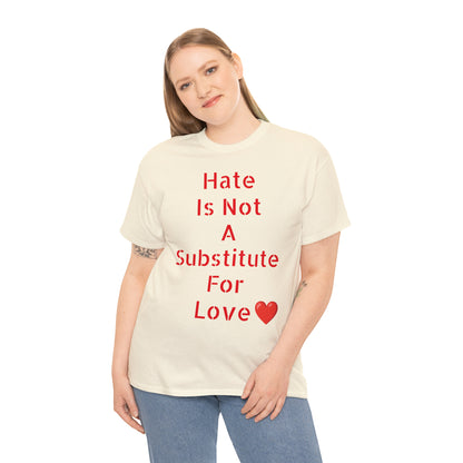 Hate Is Not A Substitute For Love T-shirt