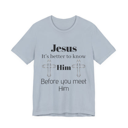 Christian T-Shirt "Jesus: It's Better to Know Him Before You Meet Him"