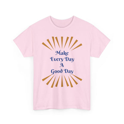 Make Every Day A Good Day T-Shirt