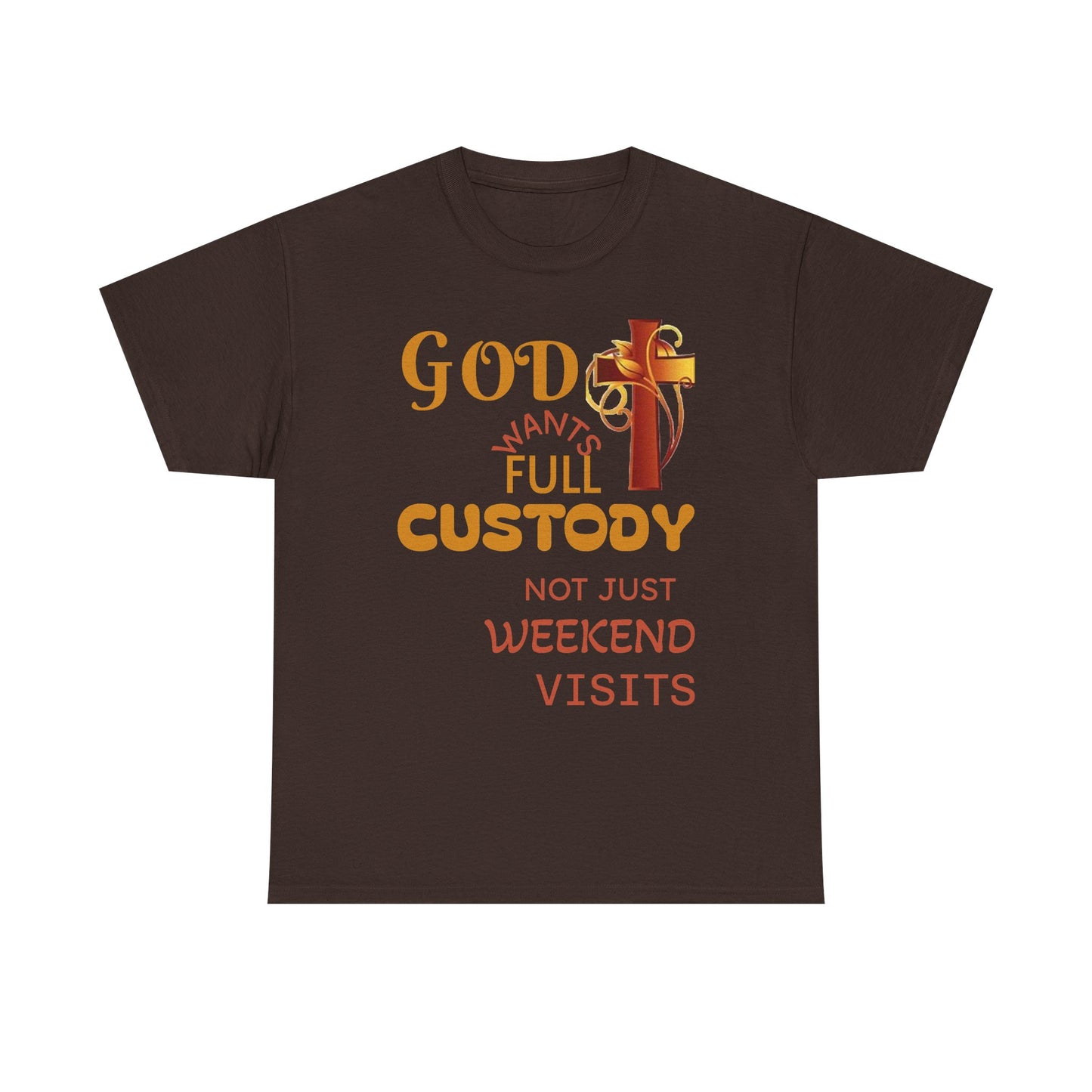 Christian Faith T-Shirt - "God Wants Full Custody, Not Just Weekend Visits"
