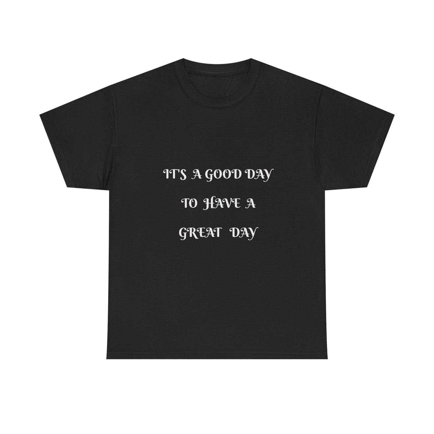 It's A Good Day To Have A Great Day T-shirt