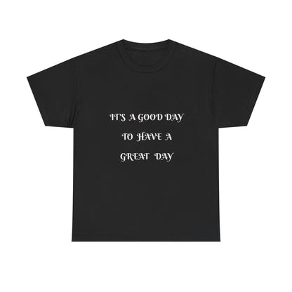 It's A Good Day To Have A Great Day T-shirt
