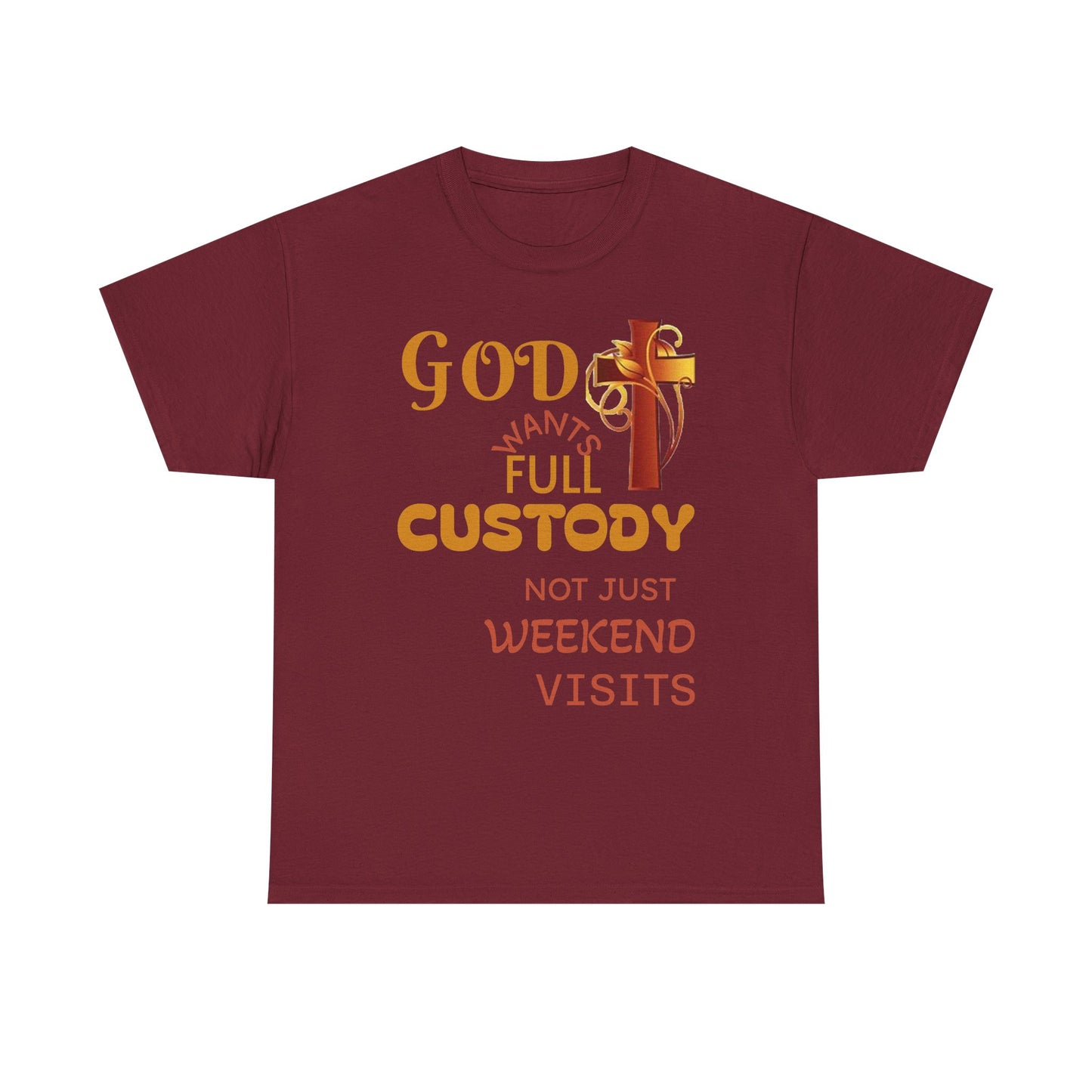 Christian Faith T-Shirt - "God Wants Full Custody, Not Just Weekend Visits"