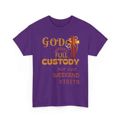 Christian Faith T-Shirt - "God Wants Full Custody, Not Just Weekend Visits"