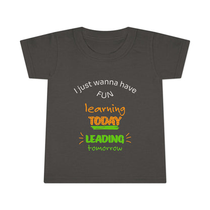Toddler T-Shirt - "I Just Wanna Have Fun: Learning Today, Leading Tomorrow" Back-to-School Shirt
