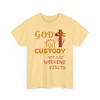 Christian Faith T-Shirt - "God Wants Full Custody, Not Just Weekend Visits"