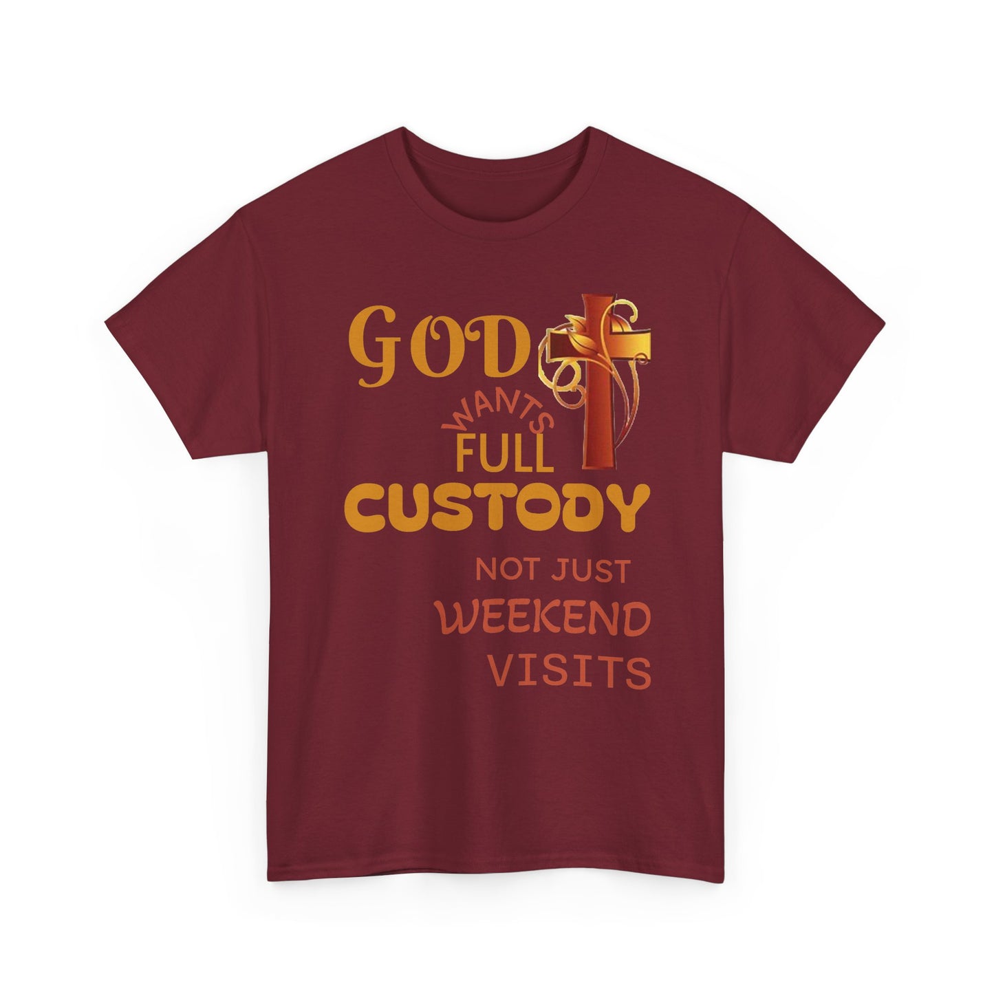 Christian Faith T-Shirt - "God Wants Full Custody, Not Just Weekend Visits"