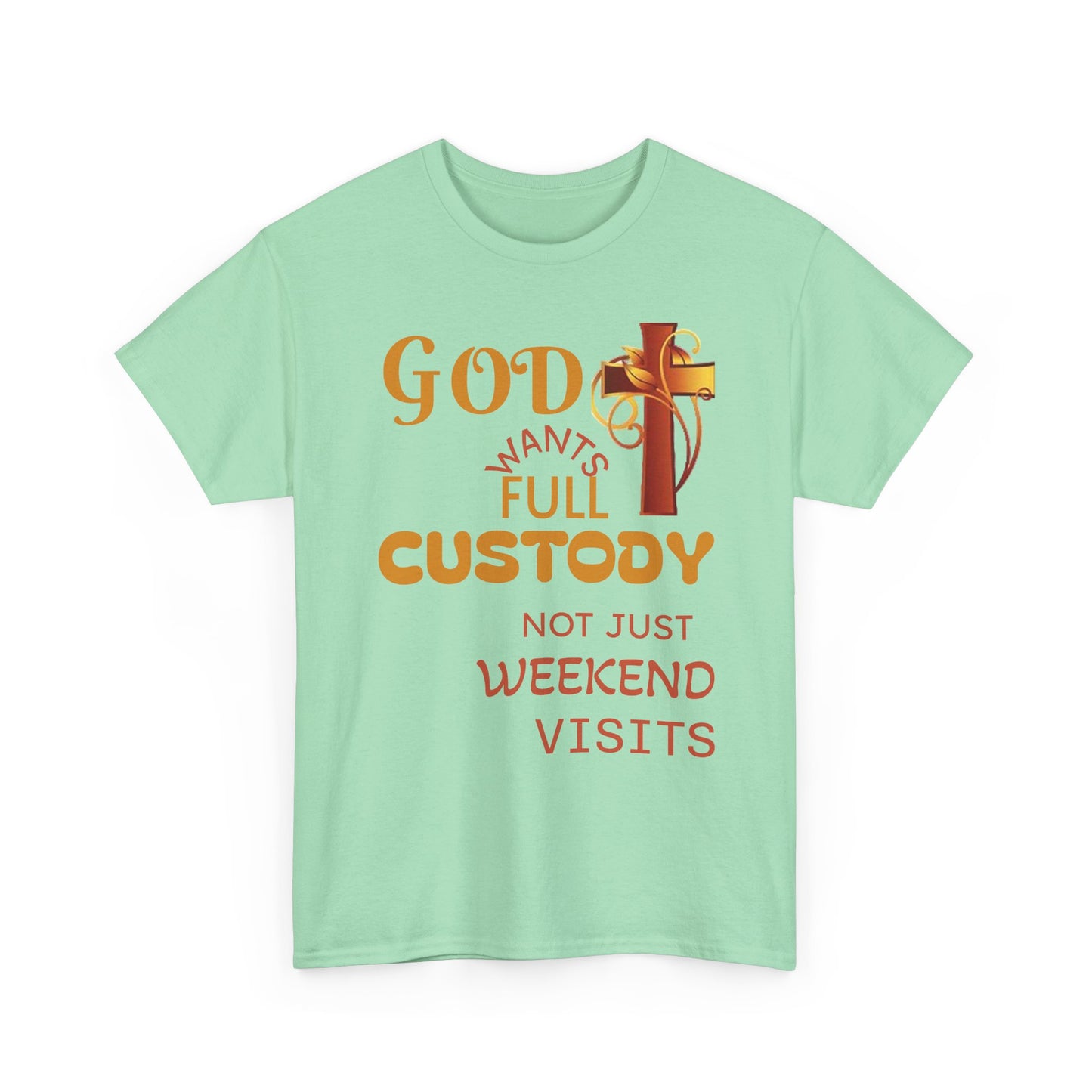 Christian Faith T-Shirt - "God Wants Full Custody, Not Just Weekend Visits"