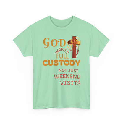 Christian Faith T-Shirt - "God Wants Full Custody, Not Just Weekend Visits"