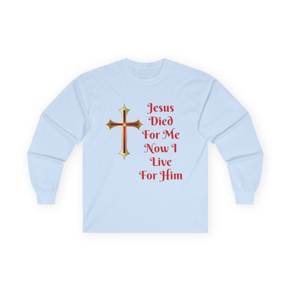 Long Sleeve Tee — "Jesus Died For Me Now I Live For Him" Christian Cross Faith Shirt