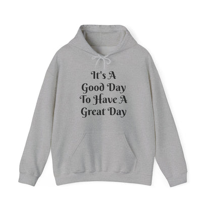 It's a Good Day To Have A Great Day Hooded Sweatshirt