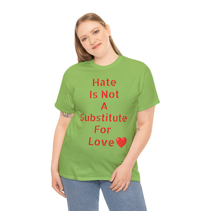 Hate Is Not A Substitute For Love T-shirt