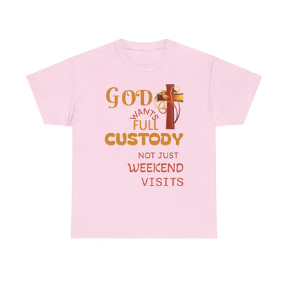 Christian Faith T-Shirt - "God Wants Full Custody, Not Just Weekend Visits"