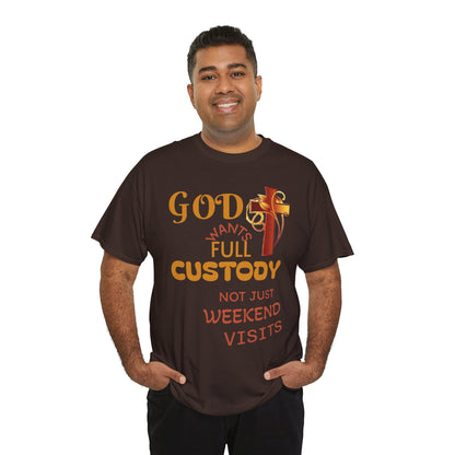 Christian Faith T-Shirt - "God Wants Full Custody, Not Just Weekend Visits"