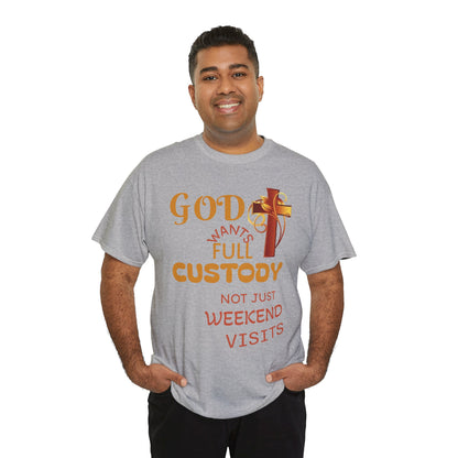 Christian Faith T-Shirt - "God Wants Full Custody, Not Just Weekend Visits"