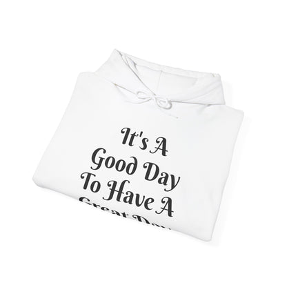 It's a Good Day To Have A Great Day Hooded Sweatshirt
