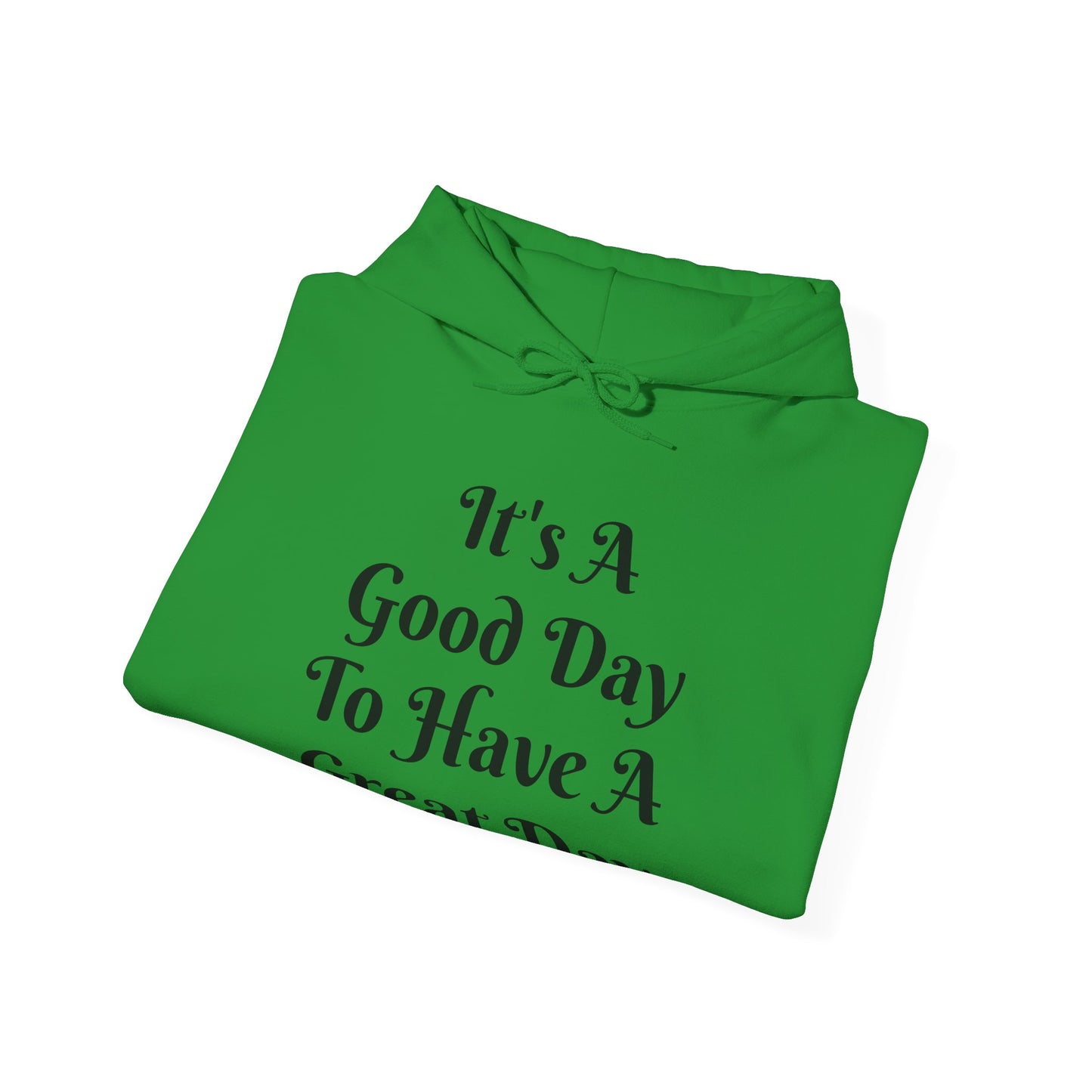 It's a Good Day To Have A Great Day Hooded Sweatshirt