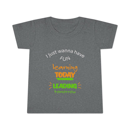 Toddler T-Shirt - "I Just Wanna Have Fun: Learning Today, Leading Tomorrow" Back-to-School Shirt