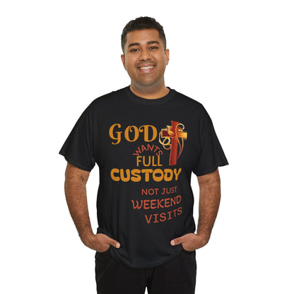 Christian Faith T-Shirt - "God Wants Full Custody, Not Just Weekend Visits"