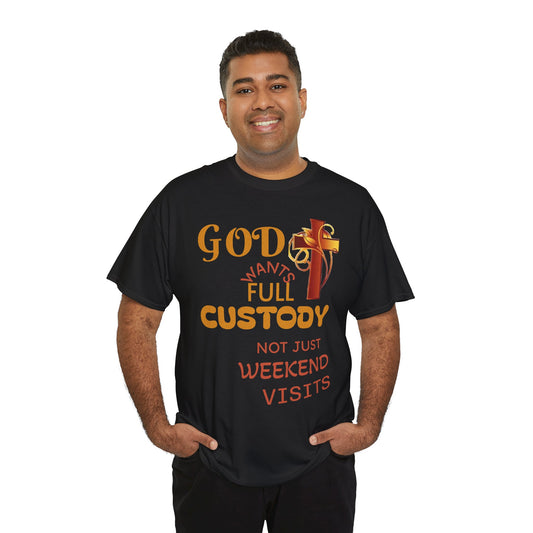 Christian Faith T-Shirt - "God Wants Full Custody, Not Just Weekend Visits"