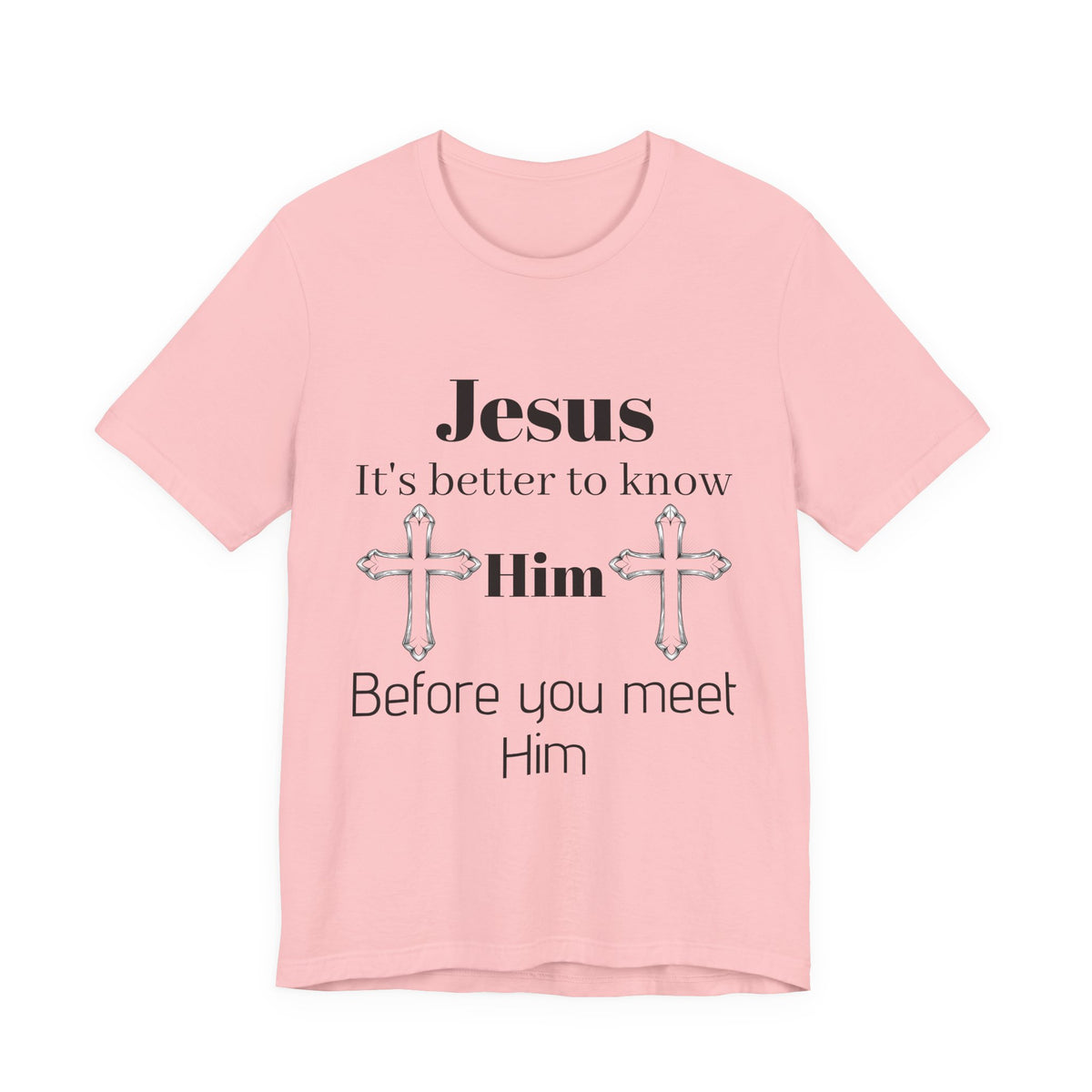 Christian T-Shirt "Jesus: It's Better to Know Him Before You Meet Him"
