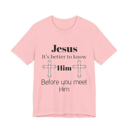 Christian T-Shirt "Jesus: It's Better to Know Him Before You Meet Him"