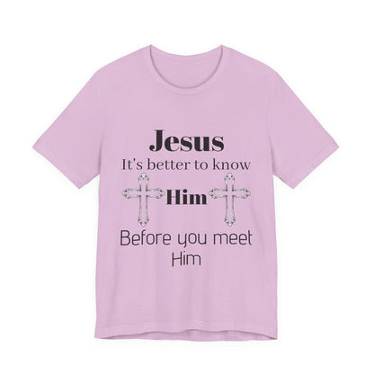 Christian T-Shirt "Jesus: It's Better to Know Him Before You Meet Him"