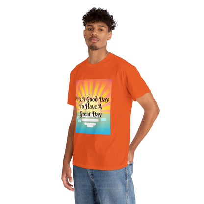 It's A Good Day To Have A Great Day T-shirts