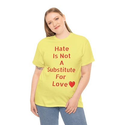 Hate Is Not A Substitute For Love T-shirt