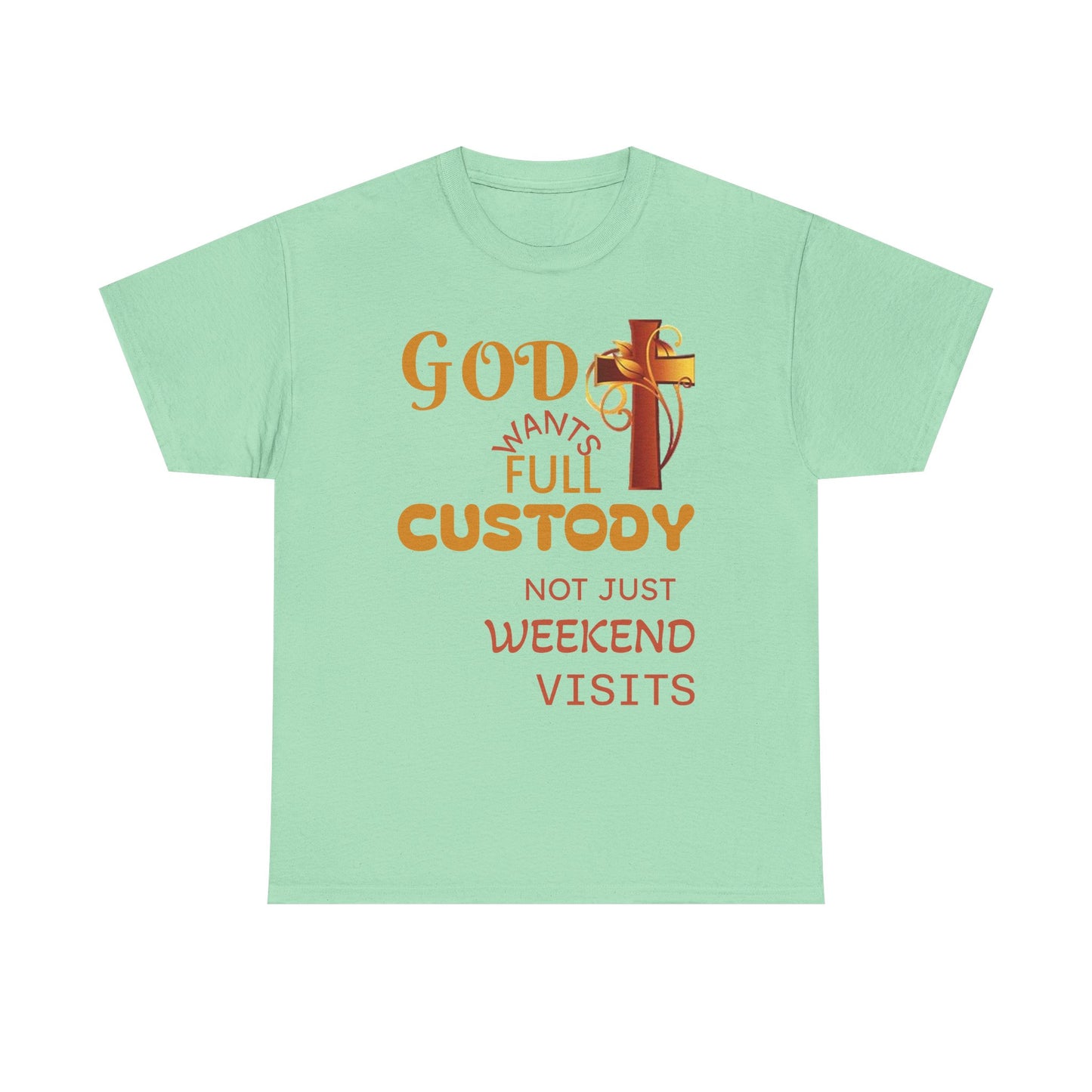 Christian Faith T-Shirt - "God Wants Full Custody, Not Just Weekend Visits"