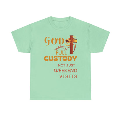 Christian Faith T-Shirt - "God Wants Full Custody, Not Just Weekend Visits"