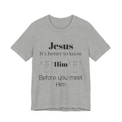 Christian T-Shirt "Jesus: It's Better to Know Him Before You Meet Him"