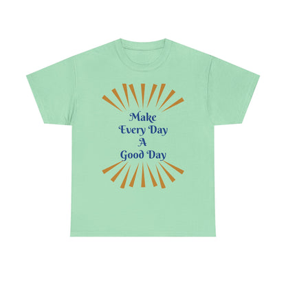 Make Every Day A Good Day T-Shirt