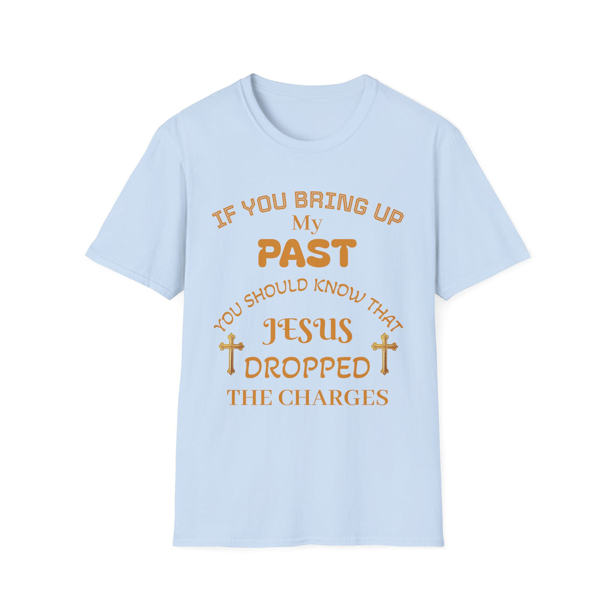 Christian T-Shirt — "If You Bring Up My Past You Should Know That Jesus Dropped the Charges"