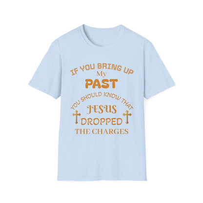 Christian T-Shirt — "If You Bring Up My Past You Should Know That Jesus Dropped the Charges"
