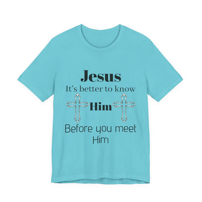 Christian T-Shirt "Jesus: It's Better to Know Him Before You Meet Him"
