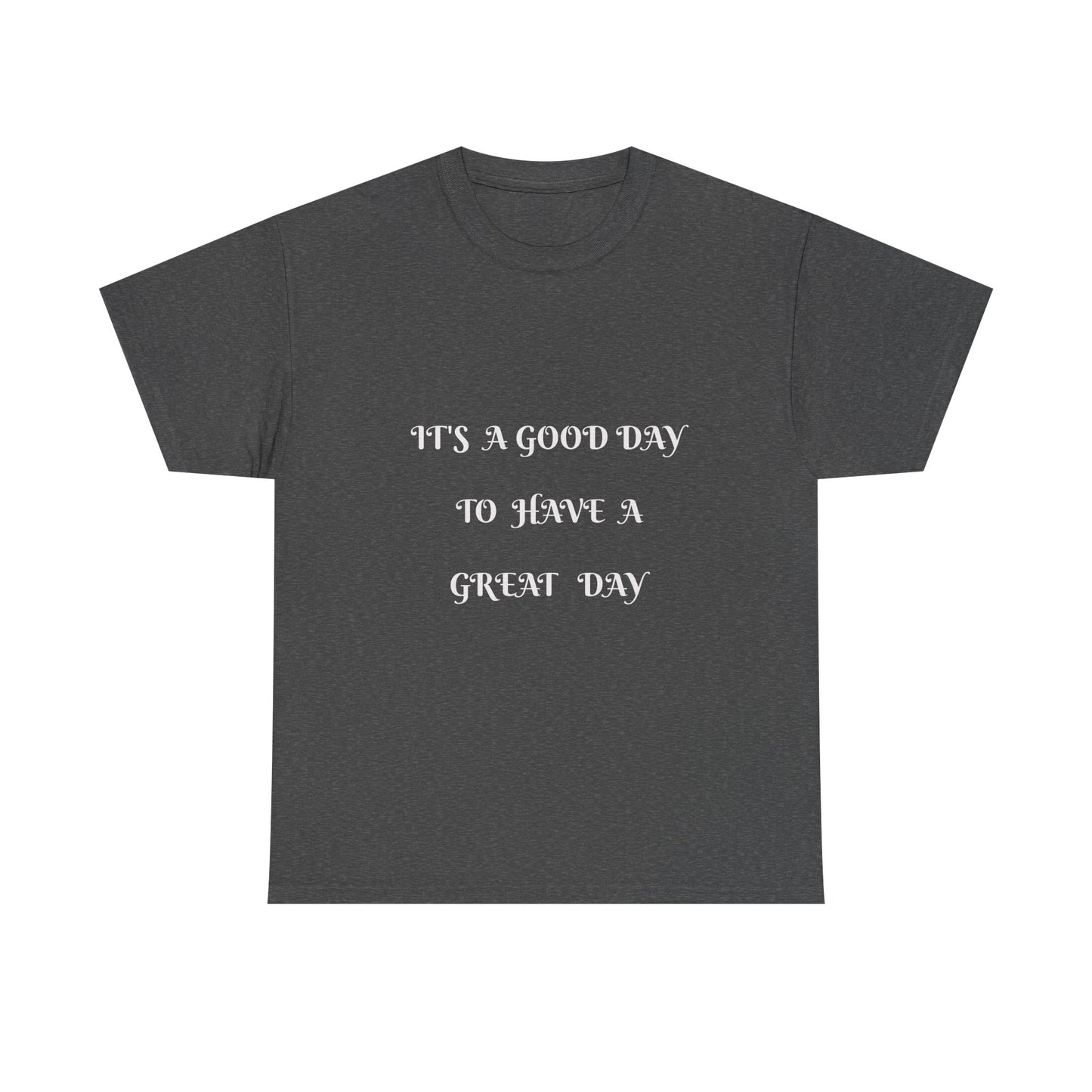 It's A Good Day To Have A Great Day T-shirt