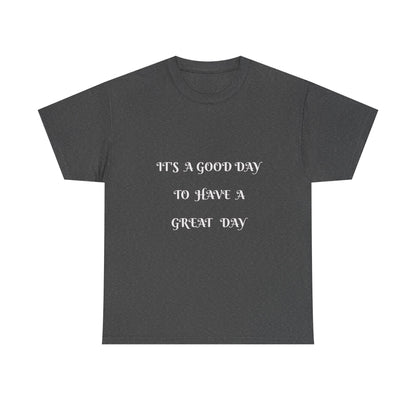 It's A Good Day To Have A Great Day T-shirt
