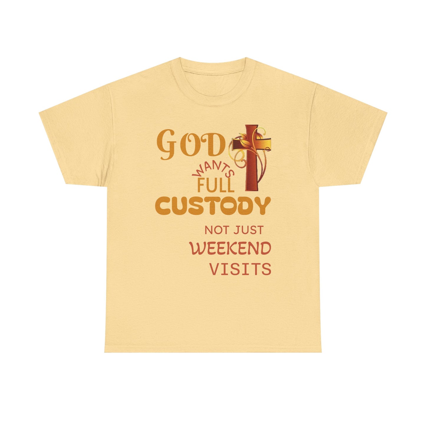 Christian Faith T-Shirt - "God Wants Full Custody, Not Just Weekend Visits"