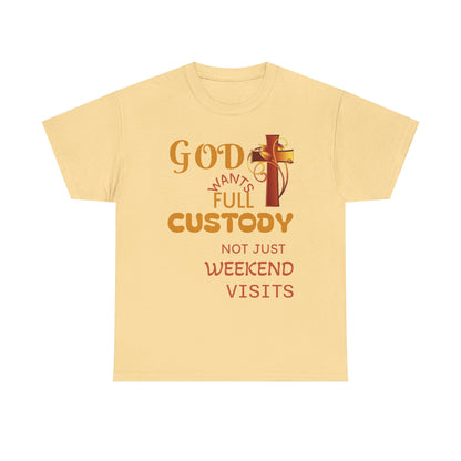 Christian Faith T-Shirt - "God Wants Full Custody, Not Just Weekend Visits"