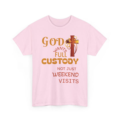 Christian Faith T-Shirt - "God Wants Full Custody, Not Just Weekend Visits"