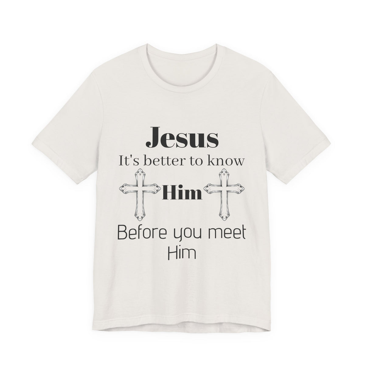 Christian T-Shirt "Jesus: It's Better to Know Him Before You Meet Him"