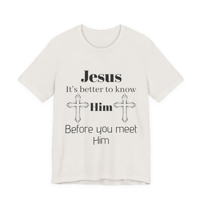 Christian T-Shirt "Jesus: It's Better to Know Him Before You Meet Him"