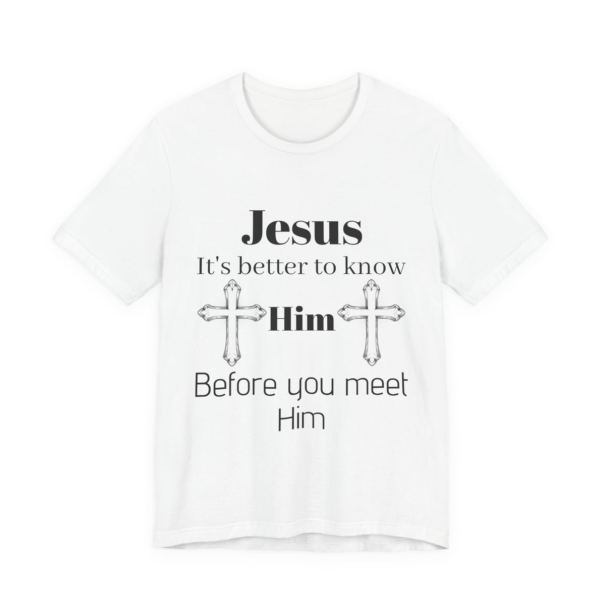 Christian T-Shirt "Jesus: It's Better to Know Him Before You Meet Him"