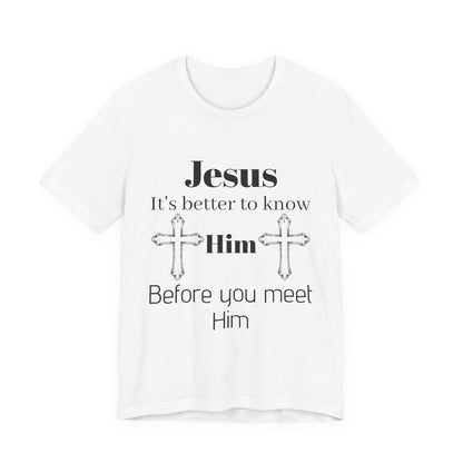Christian T-Shirt "Jesus: It's Better to Know Him Before You Meet Him"