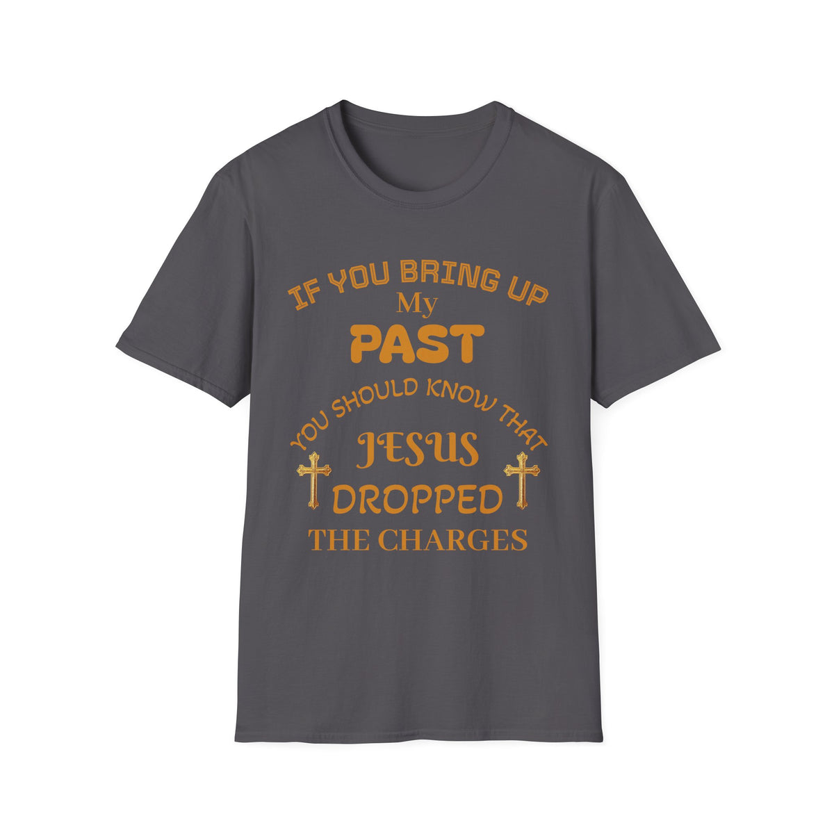 Christian T-Shirt — "If You Bring Up My Past You Should Know That Jesus Dropped the Charges"